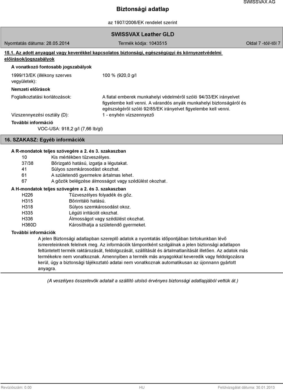 4515 Oldal 7 -tól/-től 7 15.1. Az adott anyaggal vagy keverékkel kapcsolatos biztonsági, egészségügyi és környezetvédelmi előírások/jogszabályok A vonatkozó fontosabb jogszabályok 1999/1/EK (illékony