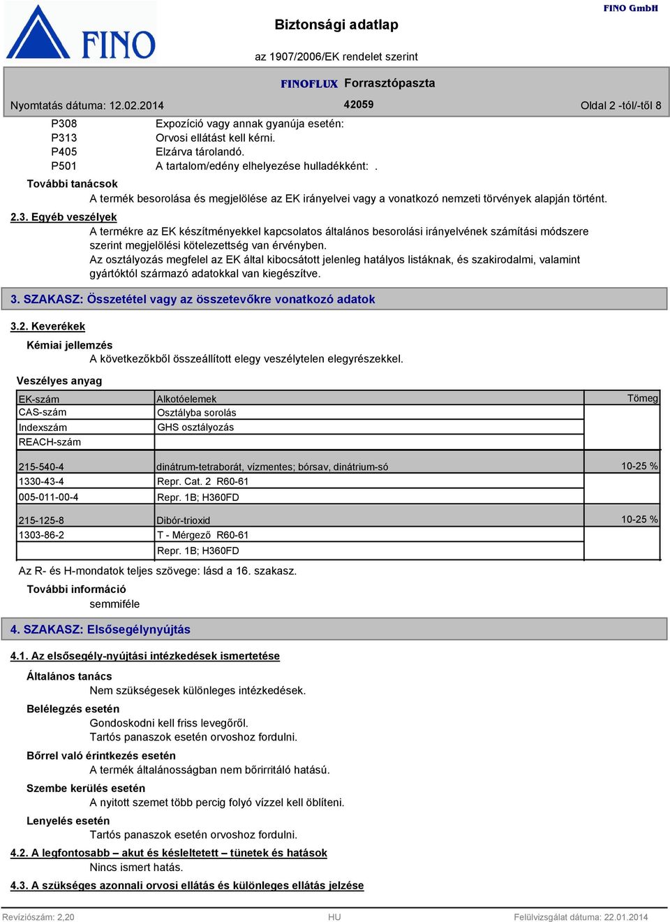 Egyéb veszélyek A termékre az EK készítményekkel kapcsolatos általános besorolási irányelvének számítási módszere szerint megjelölési kötelezettség van érvényben.