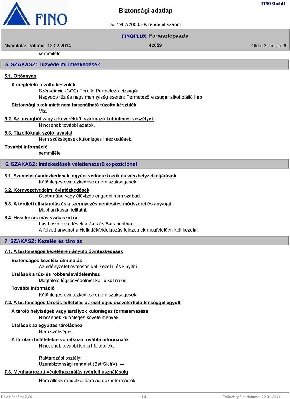 tűzoltó készülék Víz. 5.2. Az anyagból vagy a keverékből származó különleges veszélyek Nincsenek további adatok. 5.3. Tűzoltóknak szóló javaslat Nem szükségesek különleges intézkedések. 6.