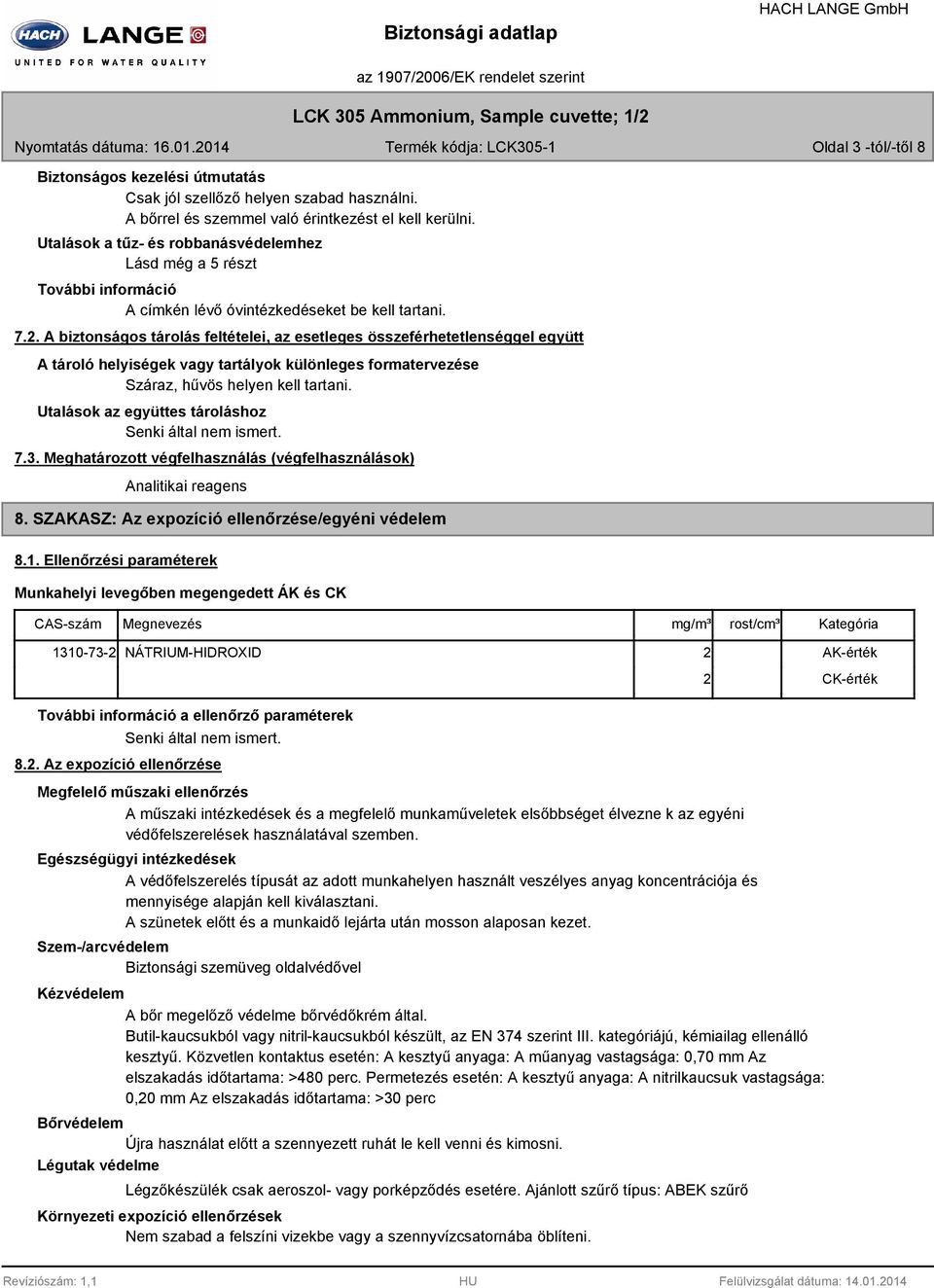 A biztonságos tárolás feltételei, az esetleges összeférhetetlenséggel együtt A tároló helyiségek vagy tartályok különleges formatervezése Száraz, hűvös helyen kell tartani.