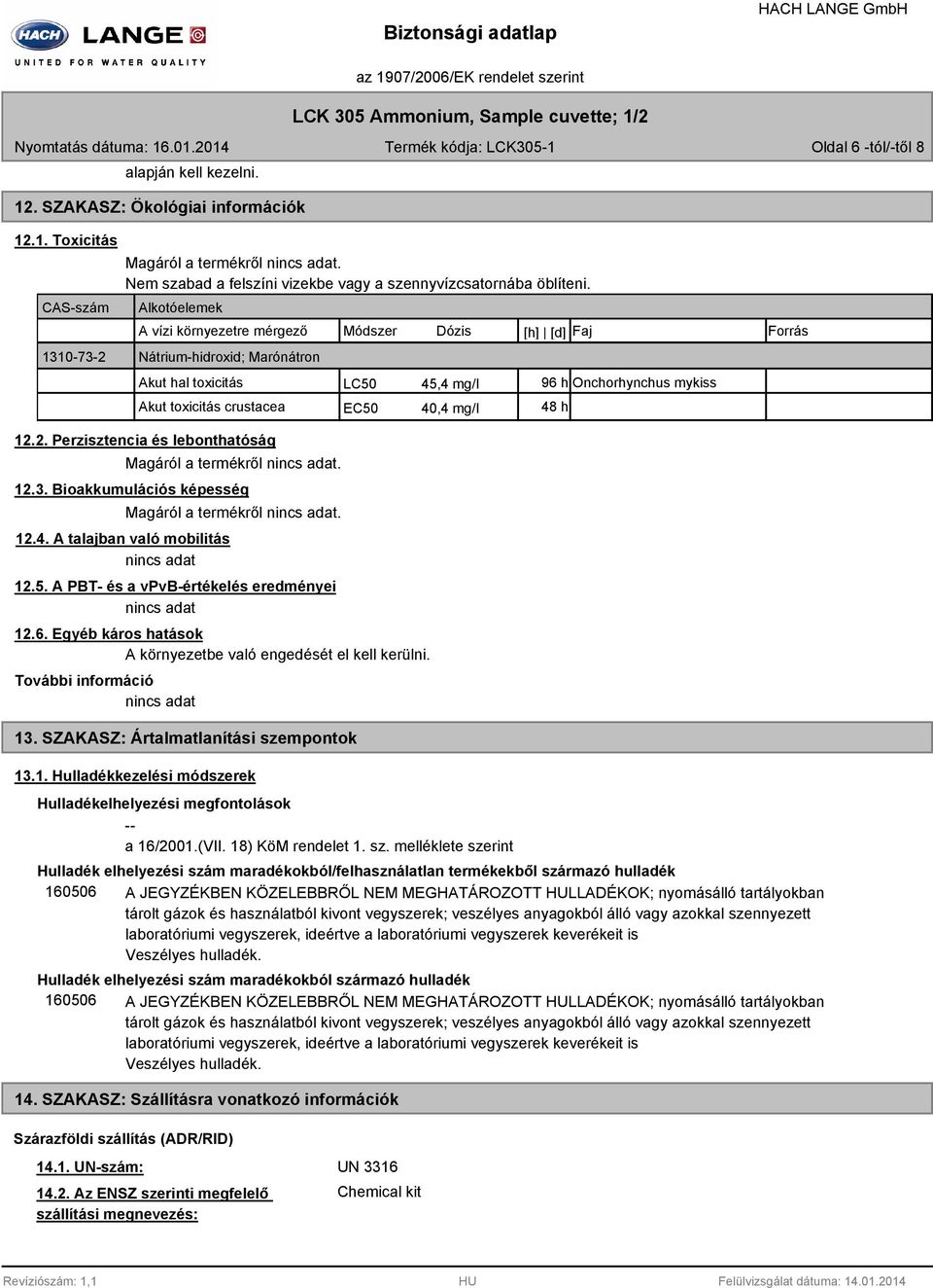 Alkotóelemek A vízi környezetre mérgező Módszer Dózis [h] [d] Faj Forrás Nátrium-hidroxid; Marónátron Akut hal toxicitás Akut toxicitás crustacea 12.