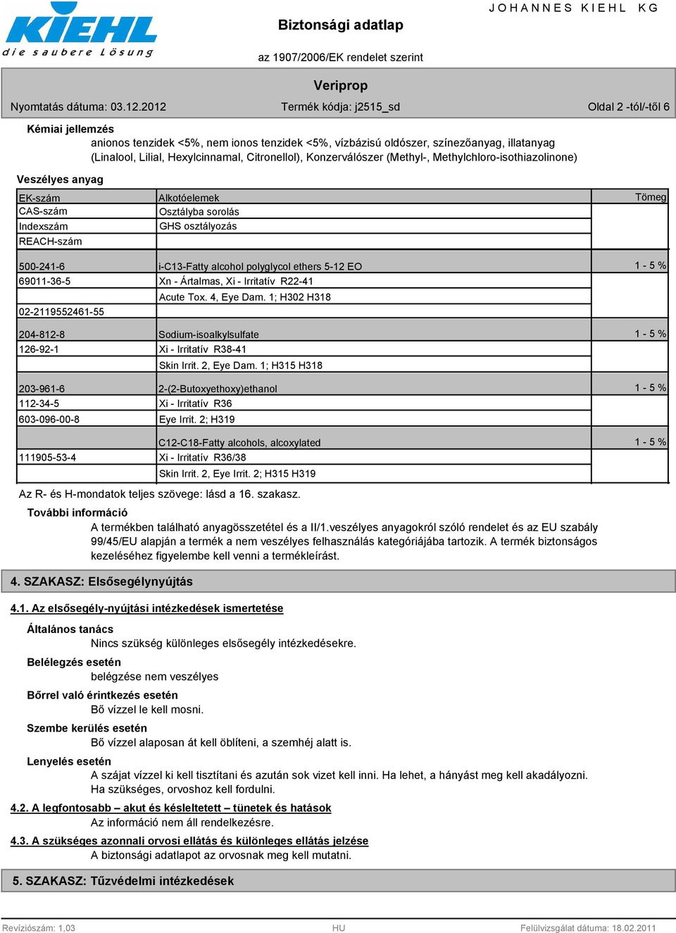 Osztályba sorolás GHS osztályozás i-c13-fatty alcohol polyglycol ethers 5-12 EO Xn - Ártalmas, Xi - Irritatív R22-41 Acute Tox. 4, Eye Dam.