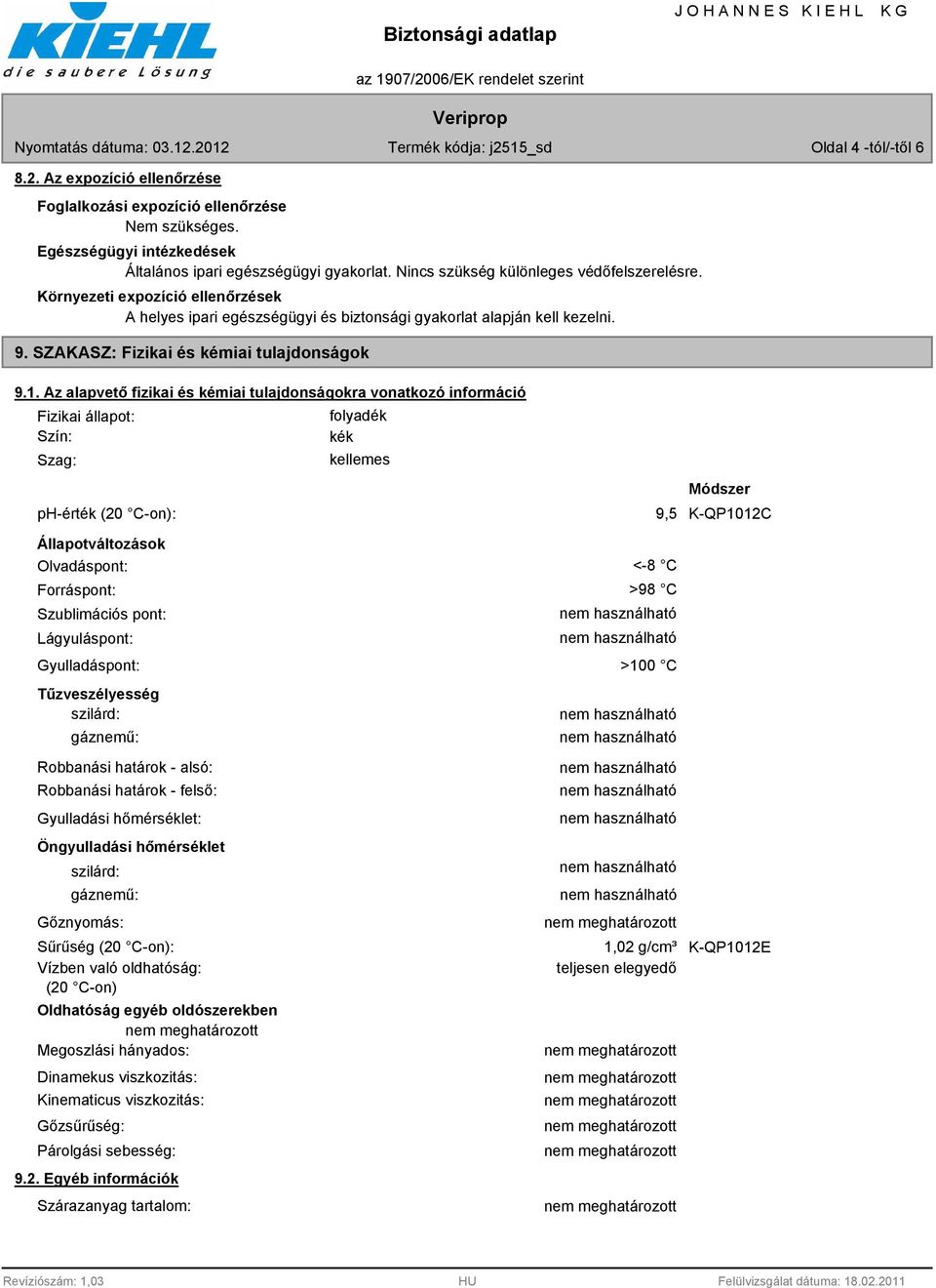 Az alapvető fizikai és kémiai tulajdonságokra vonatkozó információ Fizikai állapot: Szín: Szag: ph-érték (20 C-on): Állapotváltozások Olvadáspont: Forráspont: Szublimációs pont: Lágyuláspont: