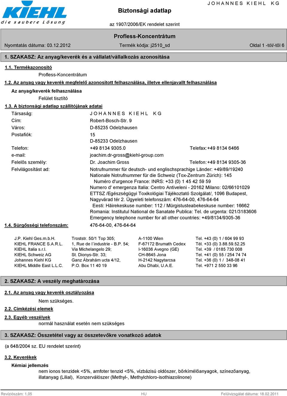 A biztonsági adatlap szállítójának adatai Társaság: Cím: Város: Postafiók: Robert-Bosch-Str. 9 D-85235 Odelzhausen 15 D-85233 Odelzhausen Telefon: +49 8134 9305.