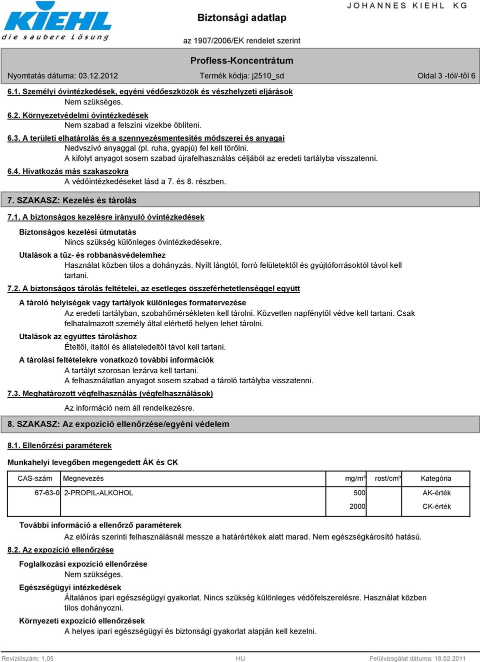 7. SZAKASZ: Kezelés és tárolás 7.1. A biztonságos kezelésre irányuló óvintézkedések Biztonságos kezelési útmutatás Nincs szükség különleges óvintézkedésekre.