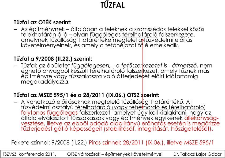 ) szerint: Tűzfal: az épületet függőlegesen, - a tetőszerkezetet is - átmetsző, nem éghető anyagból készült térelhatároló falszerkezet, amely tűznek más építményre vagy tűzszakaszra való átterjedését