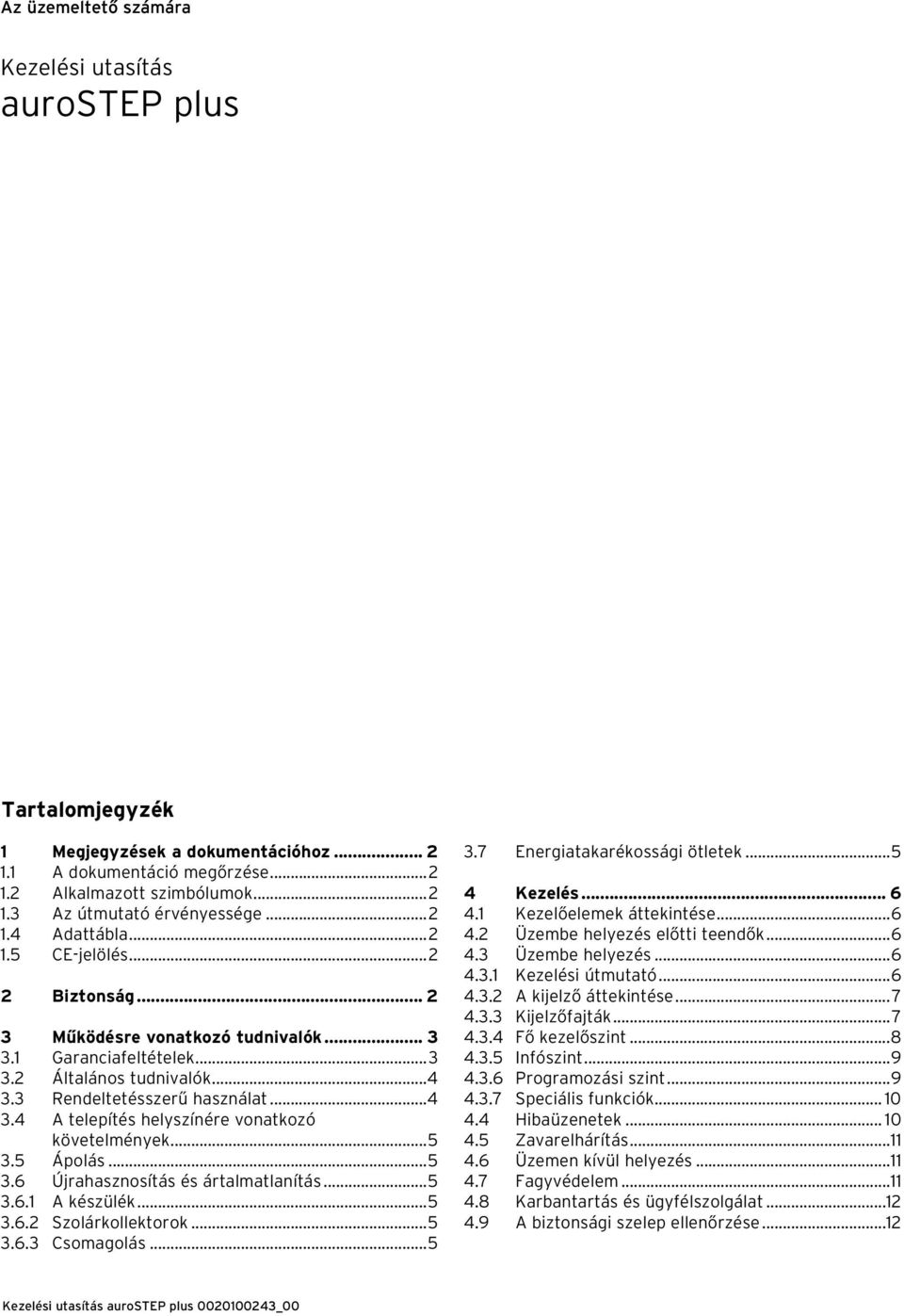 3 Rendeltetésszerű asználat...4 3.4 A telepítés elyszínére vonatkozó követelmények...5 3.5 Ápolás...5 3.6 Újraasznosítás és ártalmatlanítás...5 3.6.1 A készülék...5 3.6.2 Szolárkollektorok...5 3.6.3 Csomagolás.