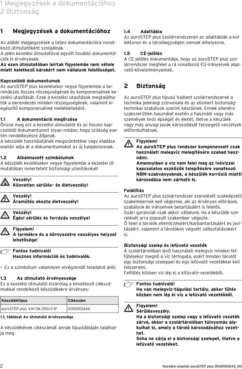 Kapcsolódó dokumentumok Az aurostep plus kezelésekor vegye figyelembe a berendezés összes részegységének és komponensének kezelési utasítását.