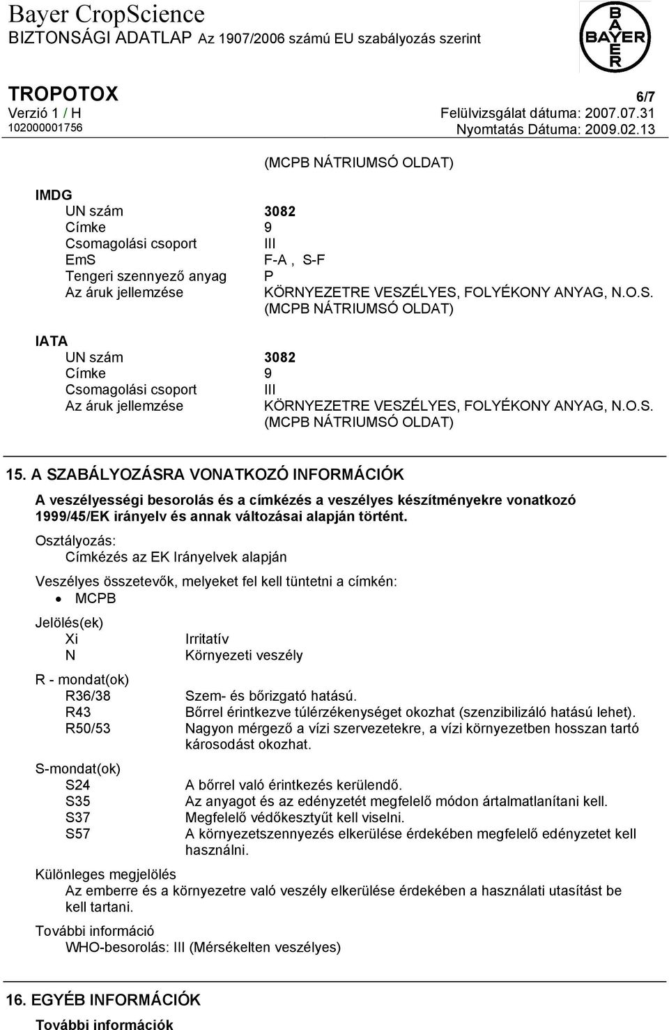 A SZABÁLYOZÁSRA VONATKOZÓ INFORMÁCIÓK A veszélyességi besorolás és a címkézés a veszélyes készítményekre vonatkozó 1999/45/EK irányelv és annak változásai alapján történt.