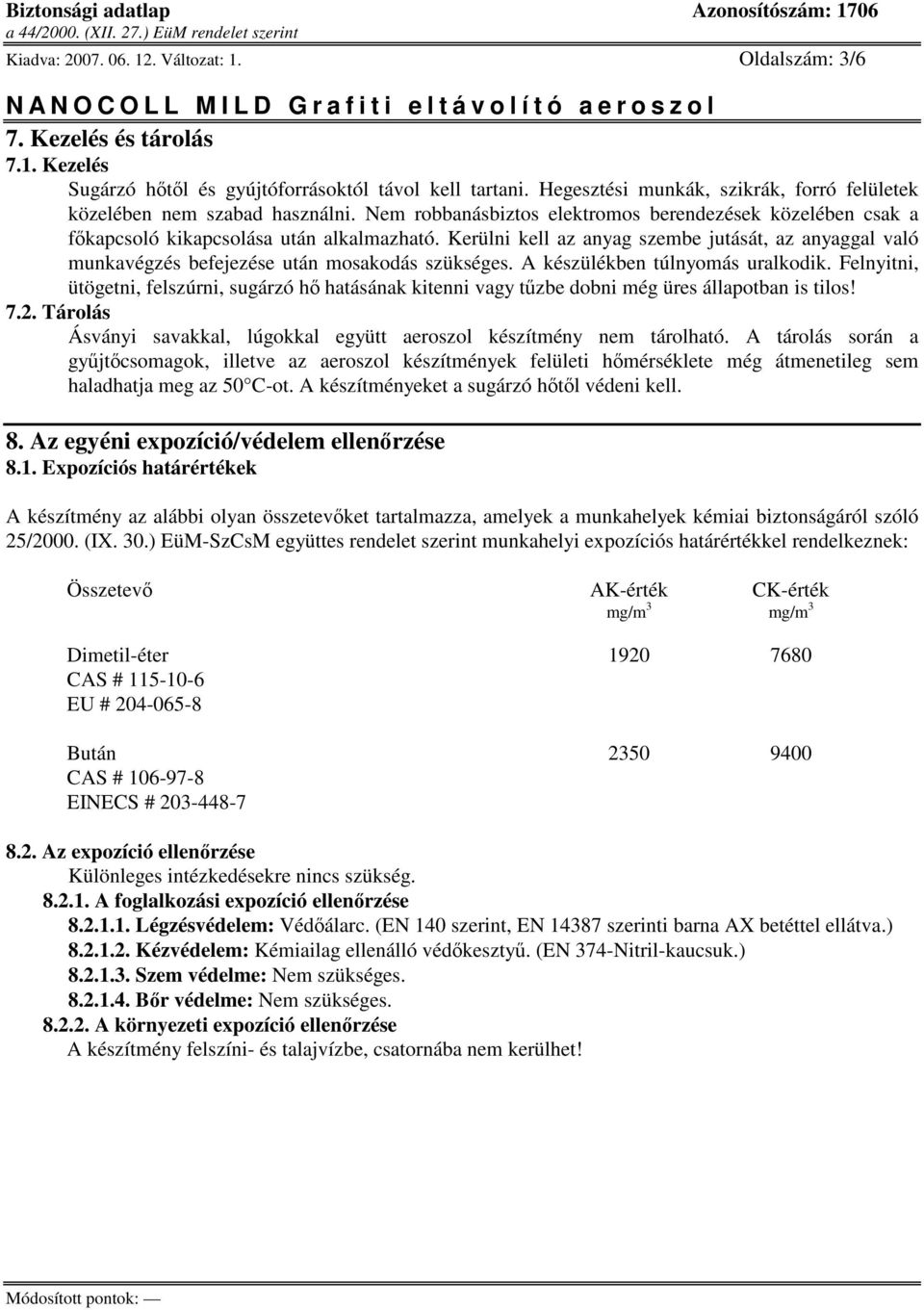 Kerülni kell az anyag szembe jutását, az anyaggal való munkavégzés befejezése után mosakodás szükséges. A készülékben túlnyomás uralkodik.