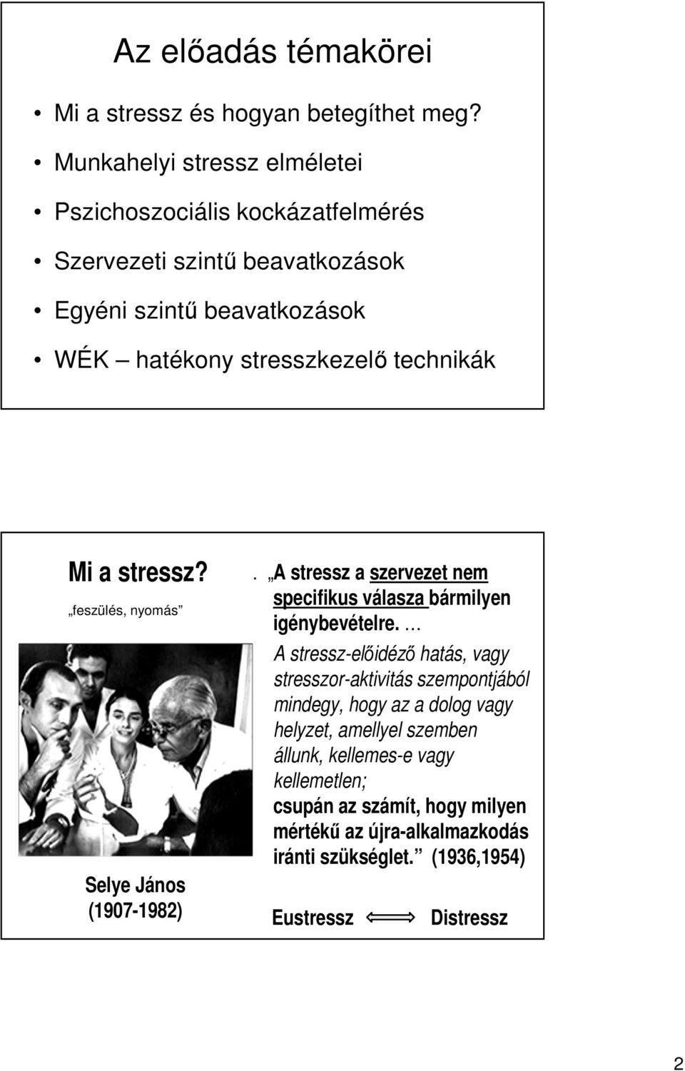 technikák Mi a stressz? feszülés, nyomás Selye János (1907-1982). A stressz a szervezet nem specifikus válasza bármilyen igénybevételre.