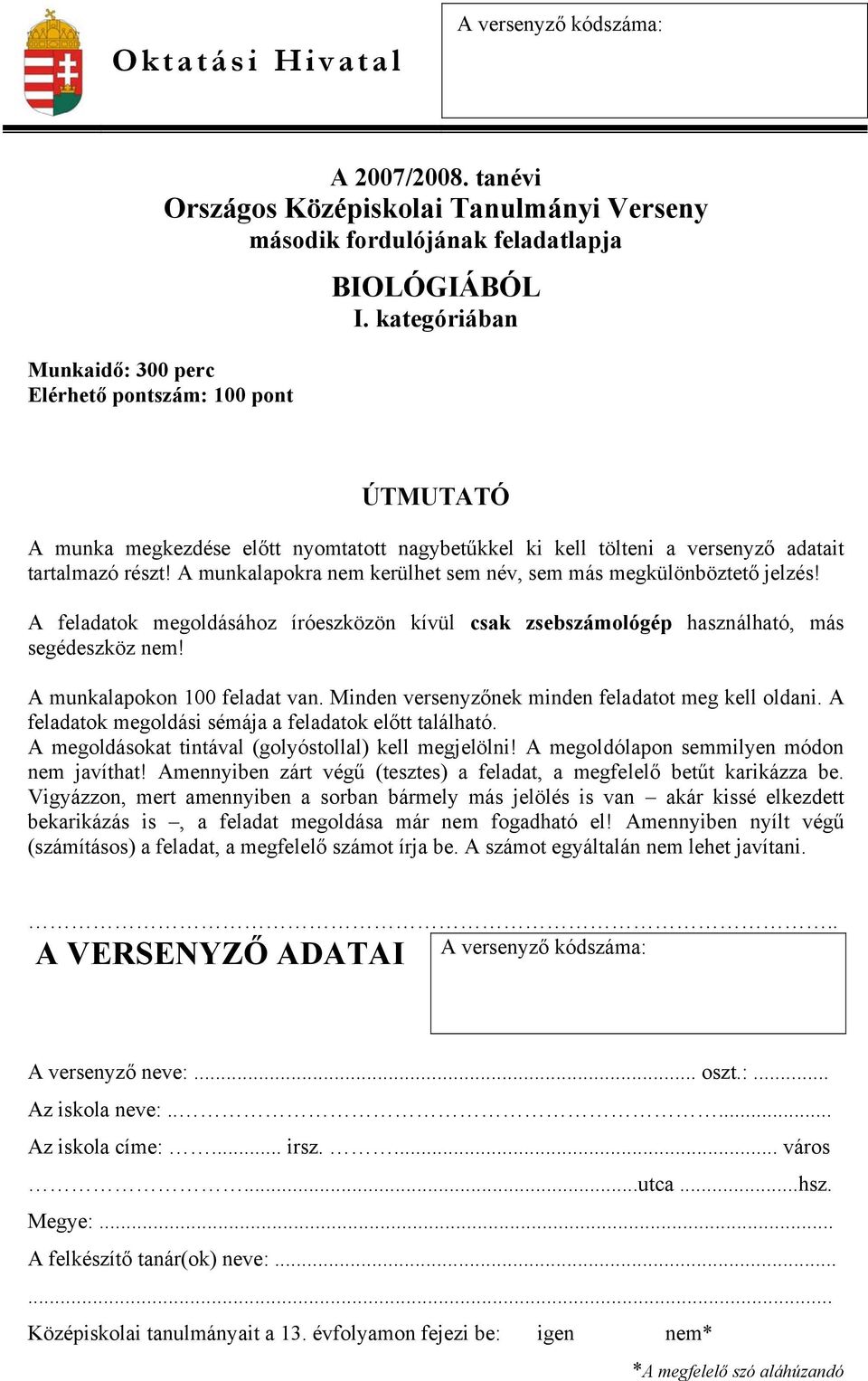 A feladatok megoldásához íróeszközön kívül csak zsebszámológép használható, más segédeszköz nem! A munkalapokon 100 feladat van. Minden versenyzőnek minden feladatot meg kell oldani.