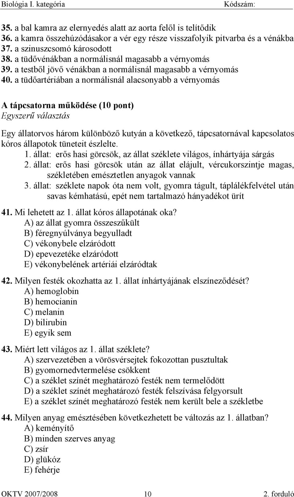 a tüdőartériában a normálisnál alacsonyabb a vérnyomás A tápcsatorna működése (10 pont) Egyszerű választás Egy állatorvos három különböző kutyán a következő, tápcsatornával kapcsolatos kóros