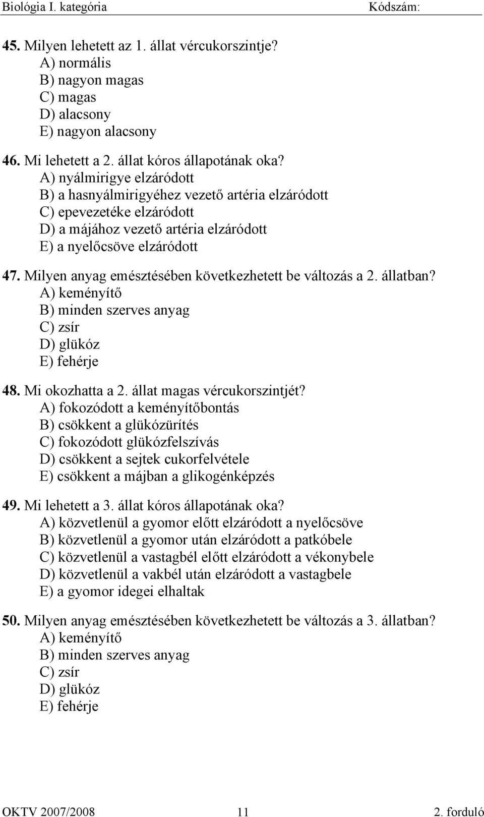 Milyen anyag emésztésében következhetett be változás a 2. állatban? A) keményítő B) minden szerves anyag C) zsír D) glükóz E) fehérje 48. Mi okozhatta a 2. állat magas vércukorszintjét?