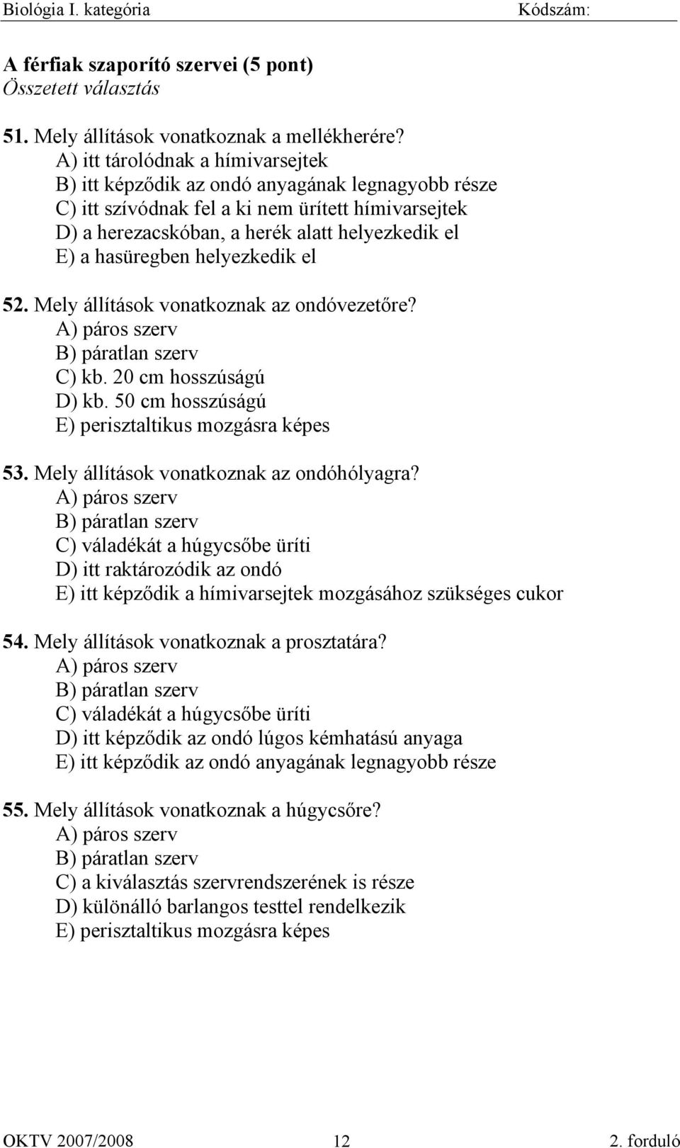 hasüregben helyezkedik el 52. Mely állítások vonatkoznak az ondóvezetőre? A) páros szerv B) páratlan szerv C) kb. 20 cm hosszúságú D) kb. 50 cm hosszúságú E) perisztaltikus mozgásra képes 53.