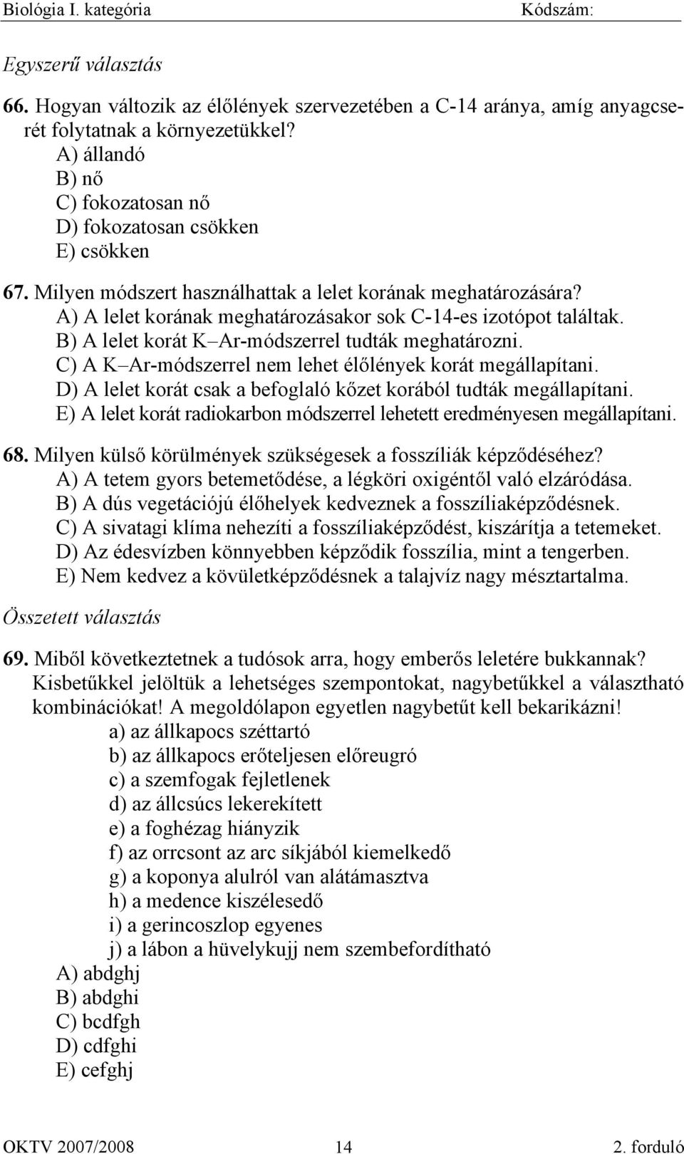 C) A K Ar-módszerrel nem lehet élőlények korát megállapítani. D) A lelet korát csak a befoglaló kőzet korából tudták megállapítani.