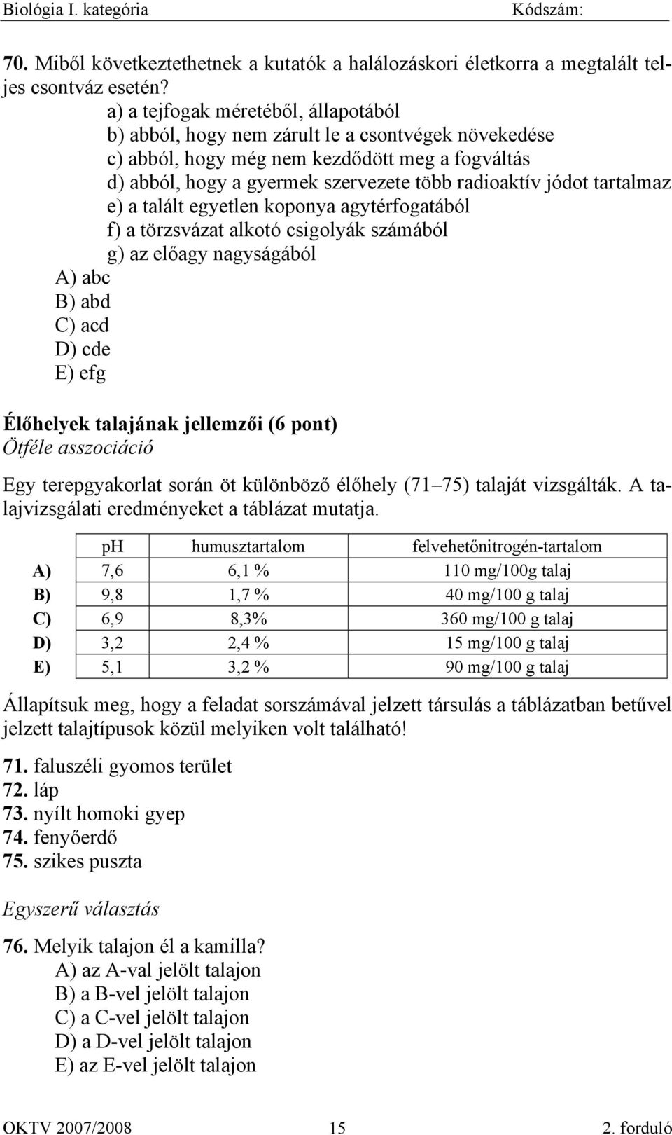 tartalmaz e) a talált egyetlen koponya agytérfogatából f) a törzsvázat alkotó csigolyák számából g) az előagy nagyságából A) abc B) abd C) acd D) cde E) efg Élőhelyek talajának jellemzői (6 pont)