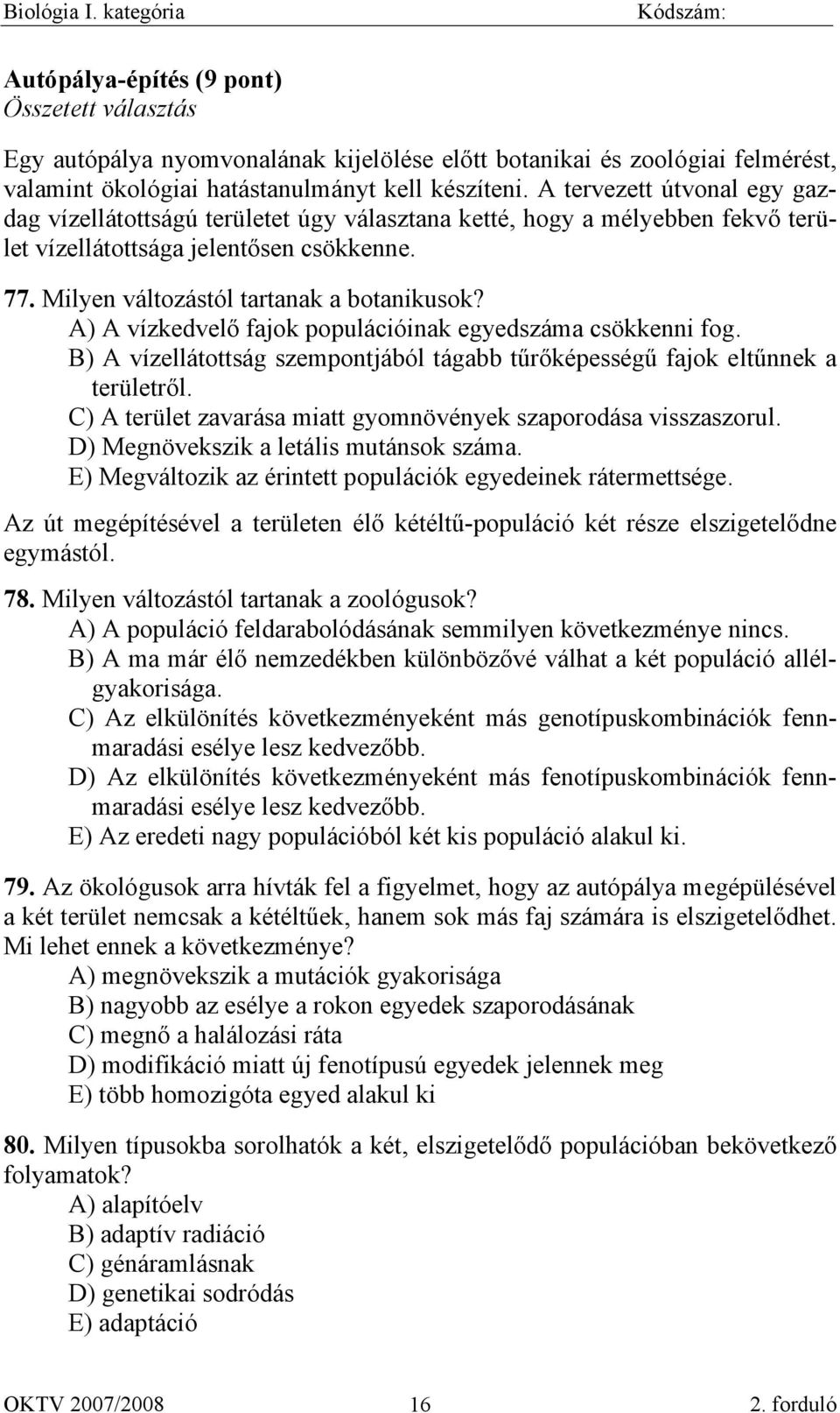 A) A vízkedvelő fajok populációinak egyedszáma csökkenni fog. B) A vízellátottság szempontjából tágabb tűrőképességű fajok eltűnnek a területről.