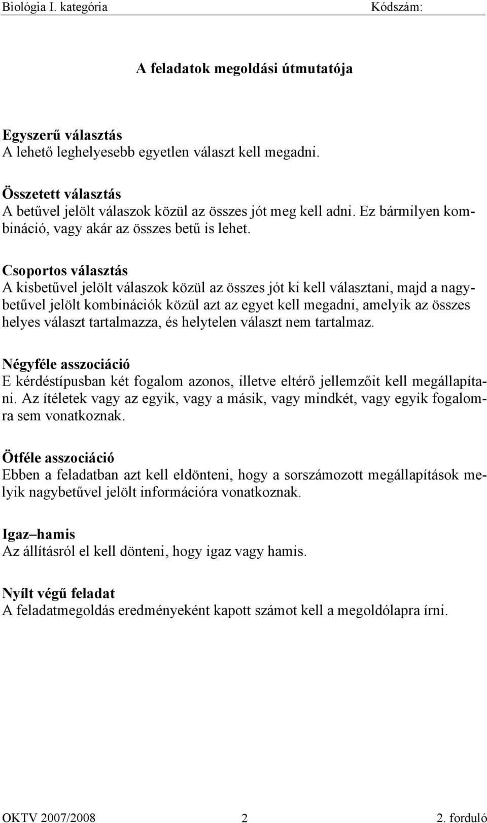 Csoportos választás A kisbetűvel jelölt válaszok közül az összes jót ki kell választani, majd a nagybetűvel jelölt kombinációk közül azt az egyet kell megadni, amelyik az összes helyes választ