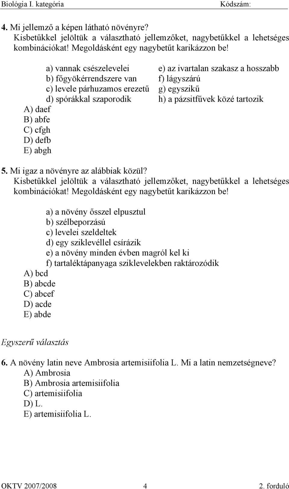 daef B) abfe C) cfgh D) defb E) abgh 5. Mi igaz a növényre az alábbiak közül? Kisbetűkkel jelöltük a választható jellemzőket, nagybetűkkel a lehetséges kombinációkat!