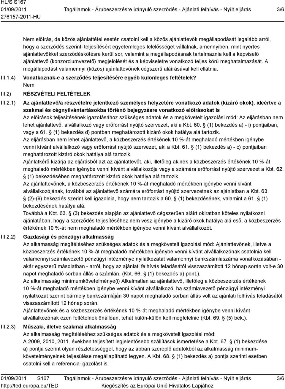 1) 2) 3) előírás, de közös ajánlattétel esetén csatolni kell a közös ajánlattevők megállapodását legalább arról, hogy a szerződés szerinti teljesítésért egyetemleges felelősséget vállalnak,