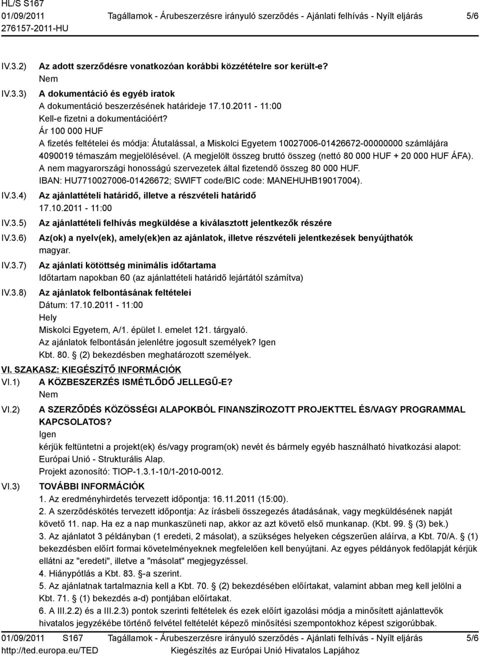 Ár 100 000 HUF A fizetés feltételei és módja: Átutalással, a Miskolci Egyetem 10027006-01426672-00000000 számlájára 4090019 témaszám megjelölésével.