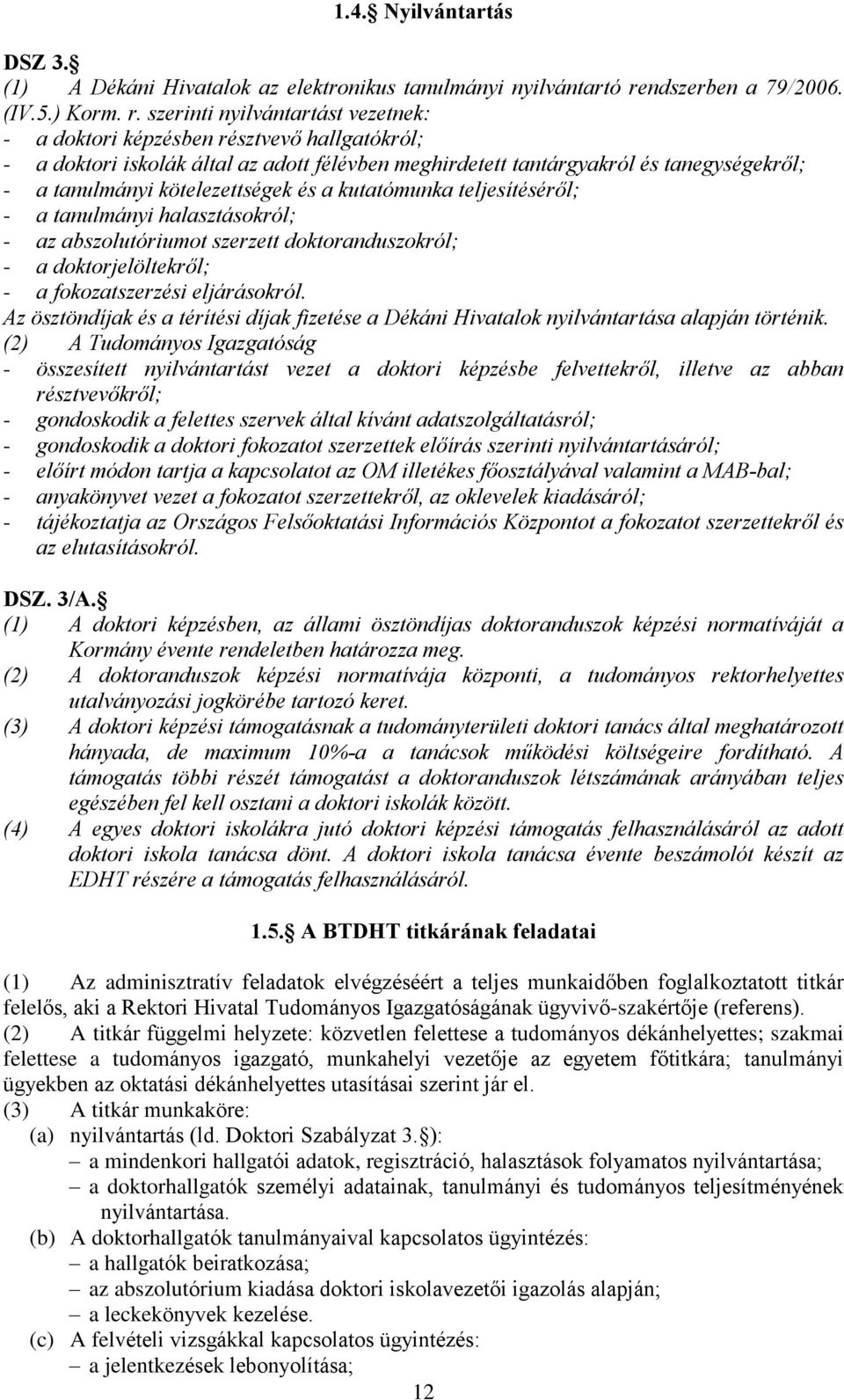 szerinti nyilvántartást vezetnek: - a doktori képzésben résztvevõ hallgatókról; - a doktori iskolák által az adott félévben meghirdetett tantárgyakról és tanegységekrõl; - a tanulmányi