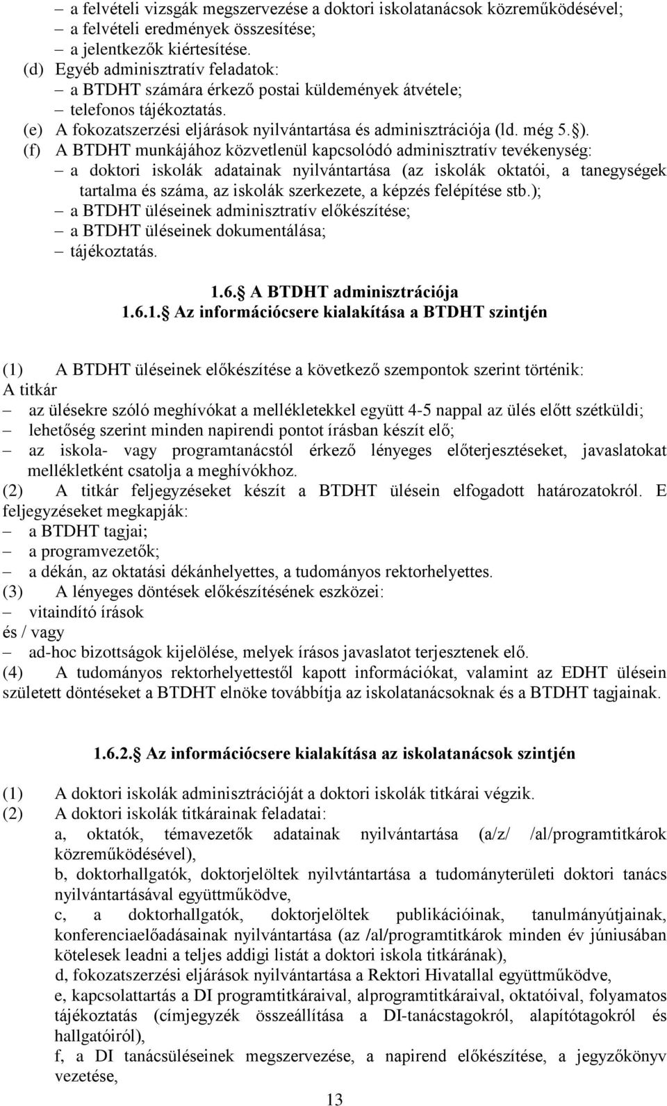 (f) A BTDHT munkájához közvetlenül kapcsolódó adminisztratív tevékenység: a doktori iskolák adatainak nyilvántartása (az iskolák oktatói, a tanegységek tartalma és száma, az iskolák szerkezete, a