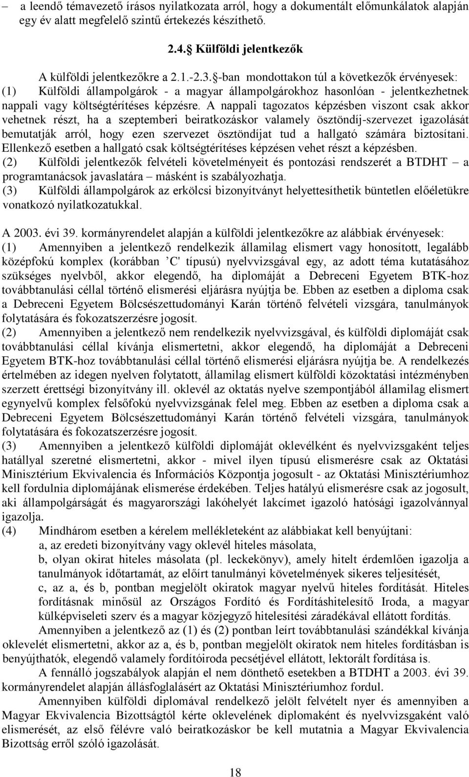 A nappali tagozatos képzésben viszont csak akkor vehetnek részt, ha a szeptemberi beiratkozáskor valamely ösztöndíj-szervezet igazolását bemutatják arról, hogy ezen szervezet ösztöndíjat tud a