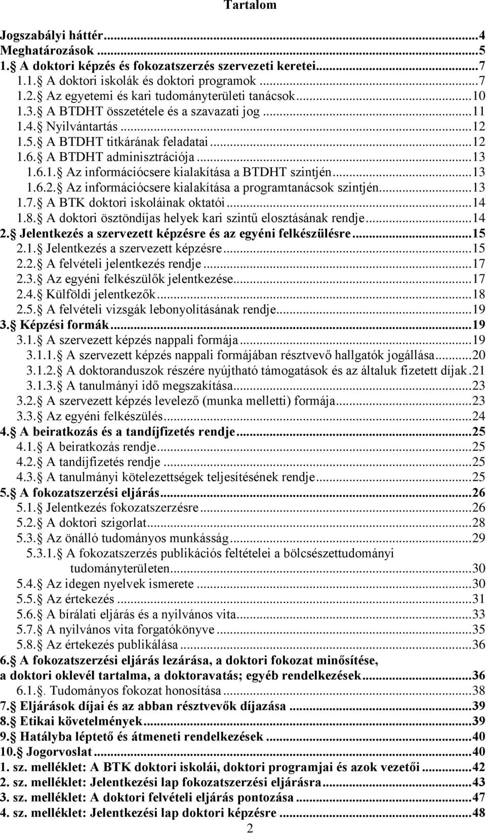 6.1. Az információcsere kialakítása a BTDHT szintjén...13 1.6.2. Az információcsere kialakítása a programtanácsok szintjén...13 1.7. A BTK doktori iskoláinak oktatói...14 1.8.