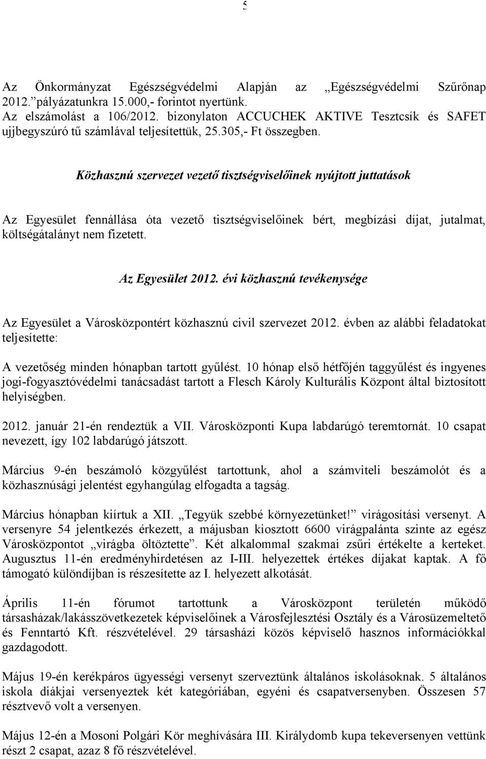 Közhasznú szervezet vezető tisztségviselőinek nyújtott juttatások Az Egyesület fennállása óta vezető tisztségviselőinek bért, megbízási díjat, jutalmat, költségátalányt nem fizetett.