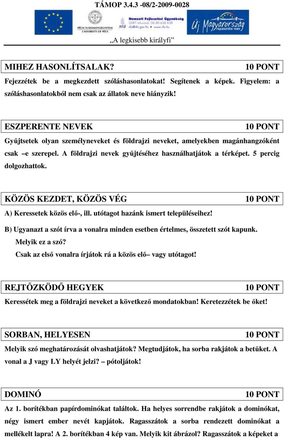 KÖZÖS KEZDET, KÖZÖS VÉG A) Keressetek közös elő-, ill. utótagot hazánk ismert településeihez! B) Ugyanazt a szót írva a vonalra minden esetben értelmes, összetett szót kapunk. Melyik ez a szó?