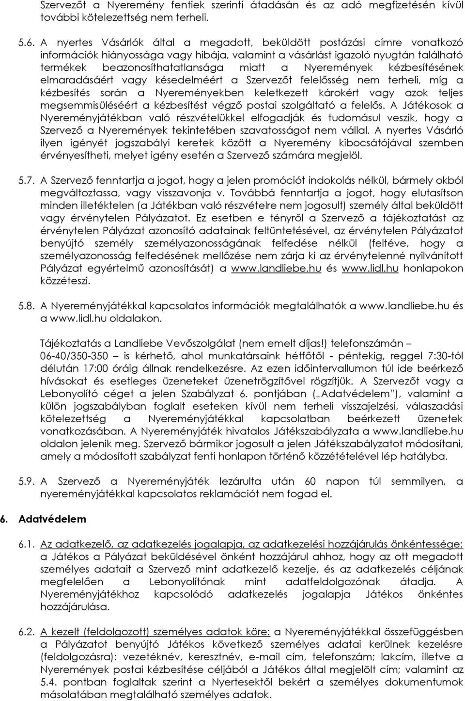 Nyeremények kézbesítésének elmaradásáért vagy késedelméért a Szervezőt felelősség nem terheli, míg a kézbesítés során a Nyereményekben keletkezett károkért vagy azok teljes megsemmisüléséért a