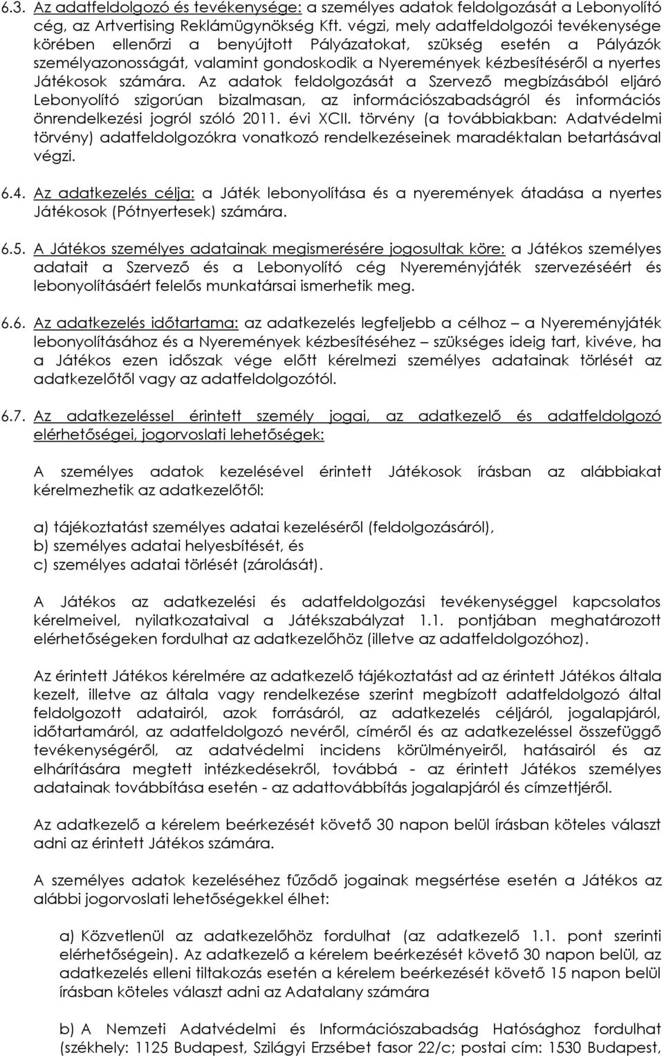 Játékosok számára. Az adatok feldolgozását a Szervező megbízásából eljáró Lebonyolító szigorúan bizalmasan, az információszabadságról és információs önrendelkezési jogról szóló 2011. évi XCII.