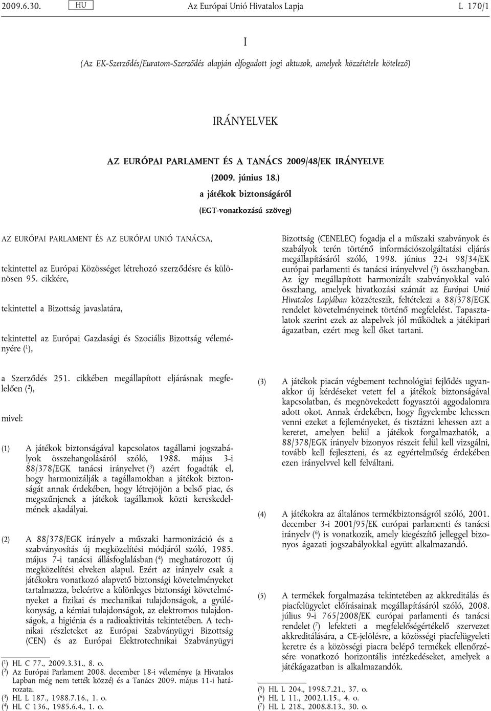 IRÁNYELVE (2009. június 18.) a játékok biztonságáról (EGT-vonatkozású szöveg) AZ EURÓPAI PARLAMENT ÉS AZ EURÓPAI UNIÓ TANÁCSA, tekintettel az Európai Közösséget létrehozó szerződésre és különösen 95.