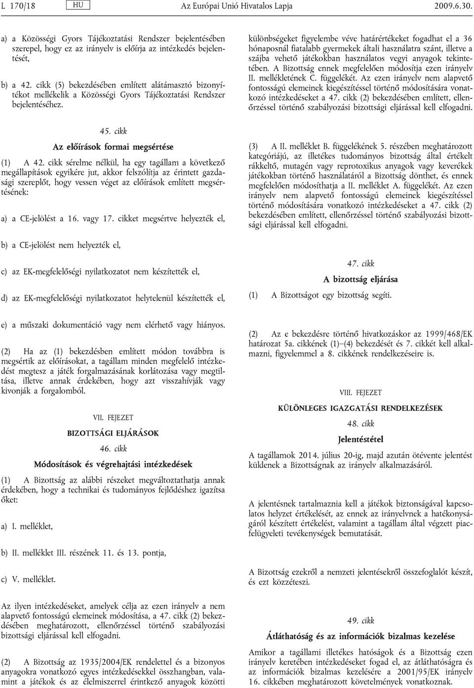 cikk sérelme nélkül, ha egy tagállam a következő megállapítások egyikére jut, akkor felszólítja az érintett gazdasági szereplőt, hogy vessen véget az előírások említett megsértésének: a) a