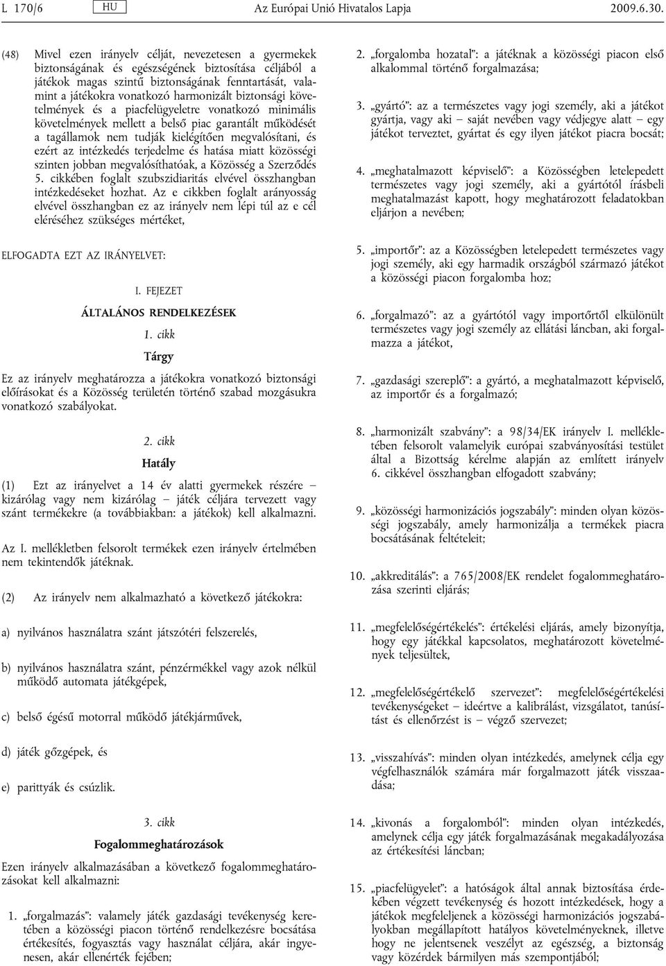 harmonizált biztonsági követelmények és a piacfelügyeletre vonatkozó minimális követelmények mellett a belső piac garantált működését a tagállamok nem tudják kielégítően megvalósítani, és ezért az