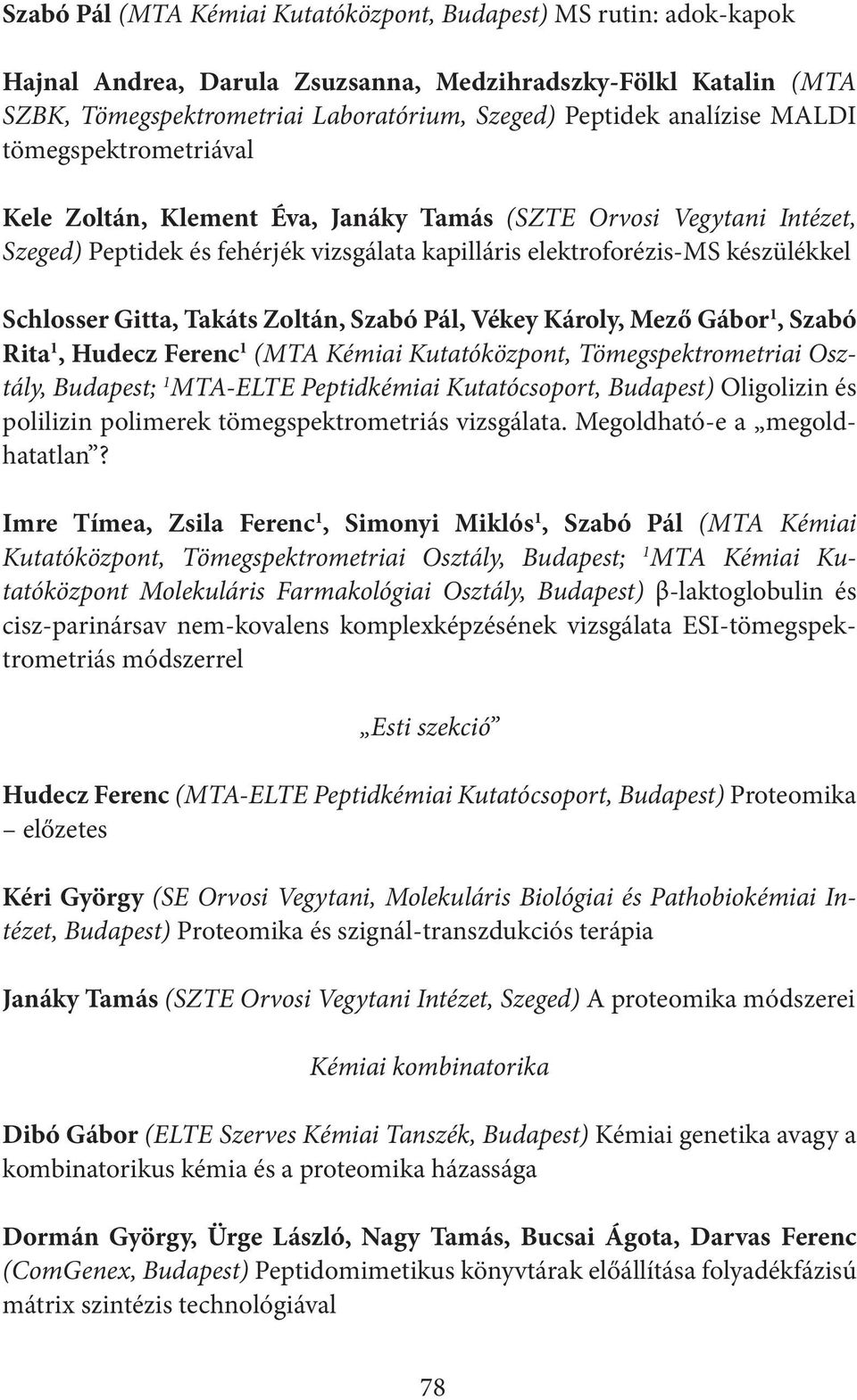 Gitta, Takáts Zoltán, Szabó Pál, Vékey Károly, Mező Gábor 1, Szabó Rita 1, Hudecz Ferenc 1 (MTA Kémiai Kutatóközpont, Tömegspektrometriai Osztály, Budapest; 1 MTA-ELTE Peptidkémiai Kutatócsoport,