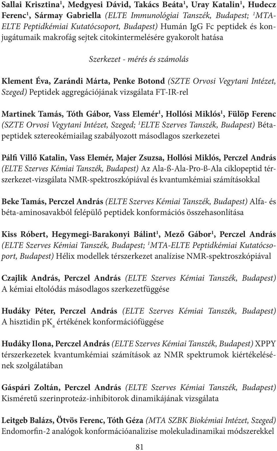aggregációjának vizsgálata FT-IR-rel Martinek Tamás, Tóth Gábor, Vass Elemér 1, Hollósi Miklós 1, Fülöp Ferenc (SZTE Orvosi Vegytani Intézet, Szeged; 1 ELTE Szerves Tanszék, Budapest) Bétapeptidek