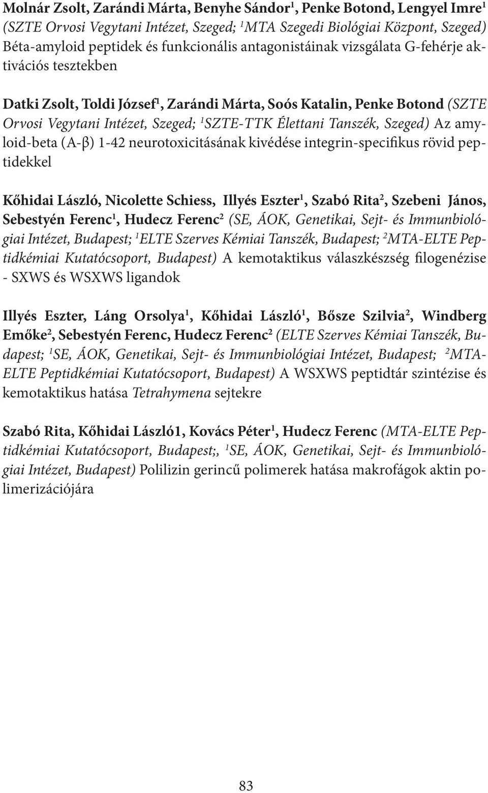 Szeged) Az amyloid-beta (A-β) 1-42 neurotoxicitásának kivédése integrin-specifikus rövid peptidekkel Kőhidai László, Nicolette Schiess, Illyés Eszter 1, Szabó Rita 2, Szebeni János, Sebestyén Ferenc