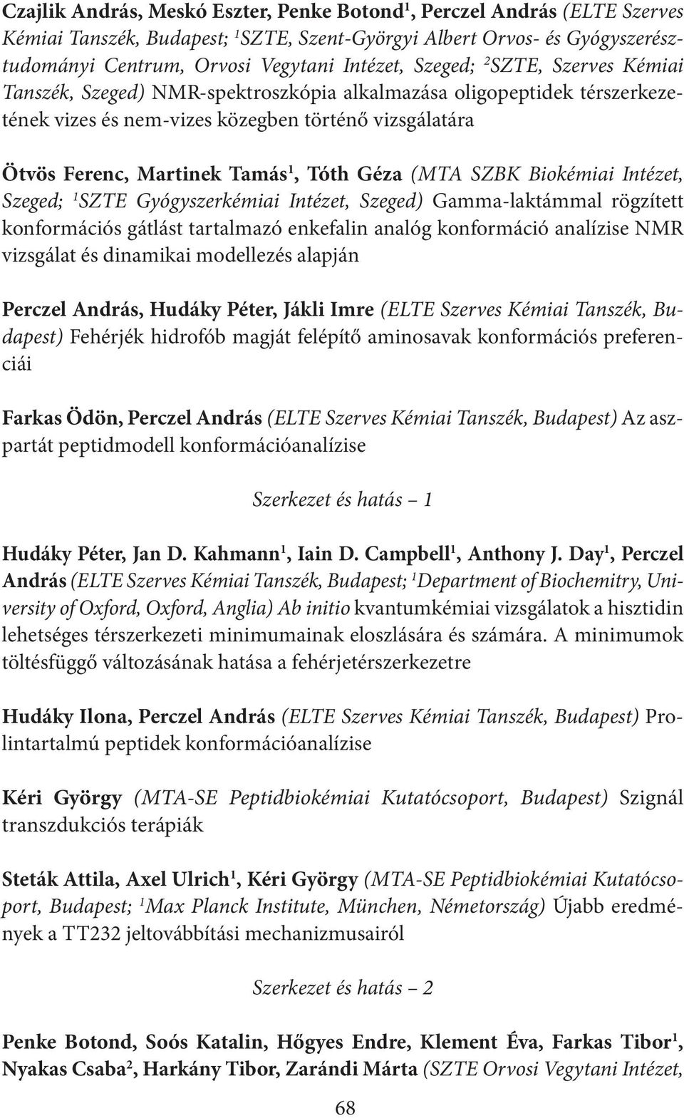 Géza (MTA SZBK Biokémiai Intézet, Szeged; 1 SZTE Gyógyszerkémiai Intézet, Szeged) Gamma-laktámmal rögzített konformációs gátlást tartalmazó enkefalin analóg konformáció analízise NMR vizsgálat és