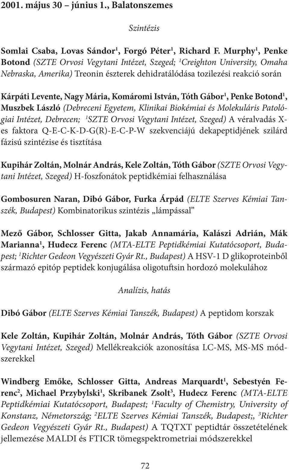 Komáromi István, Tóth Gábor 1, Penke Botond 1, Muszbek László (Debreceni Egyetem, Klinikai Biokémiai és Molekuláris Patológiai Intézet, Debrecen; 1 SZTE Orvosi Vegytani Intézet, Szeged) A véralvadás