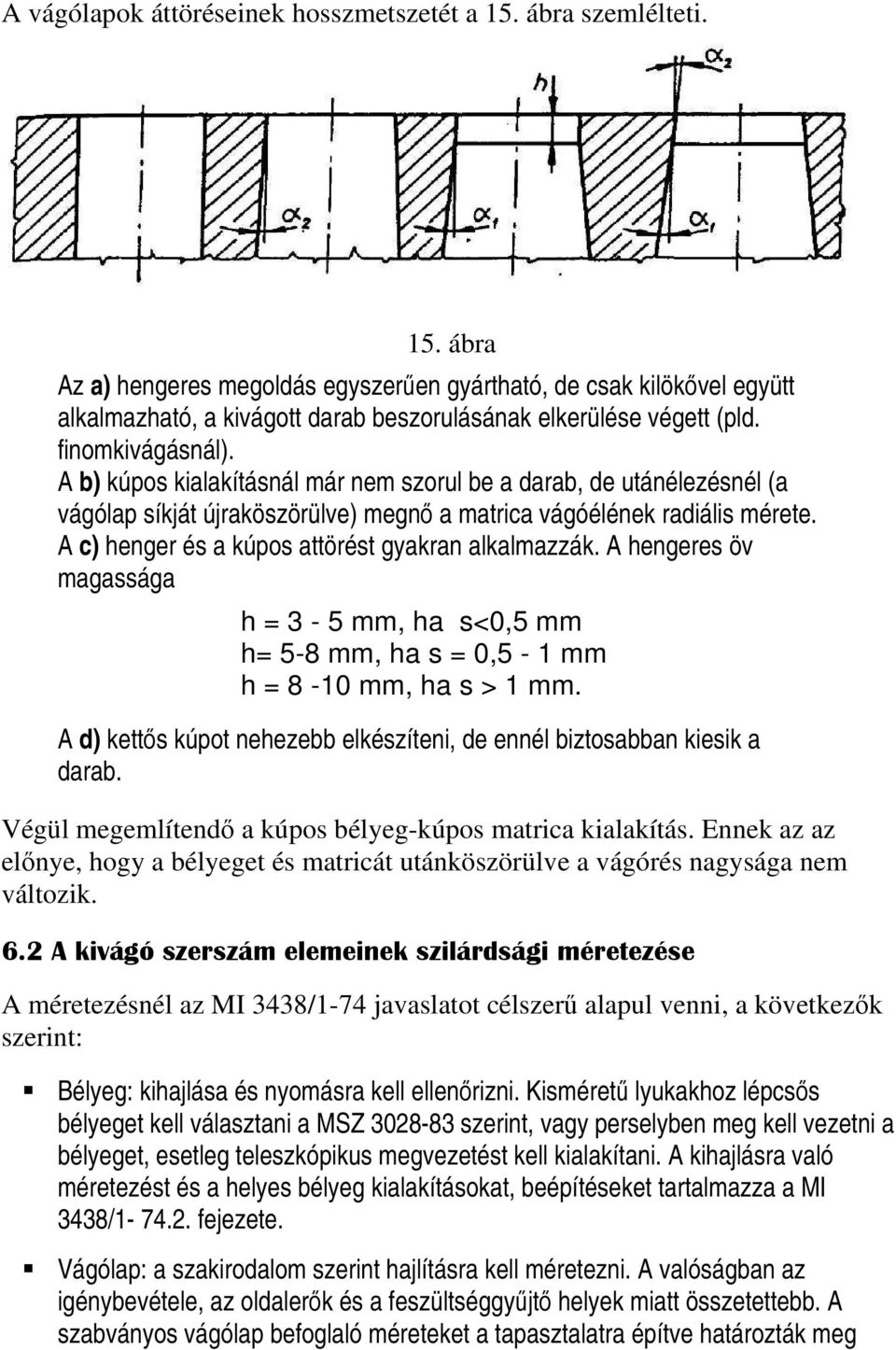 A c) henger és a kúpos attörést gyakran alkalmazzák. A hengeres öv magassága h = 3-5 mm, ha s<0,5 mm h= 5-8 mm, ha s = 0,5-1 mm h = 8-10 mm, ha s > 1 mm.