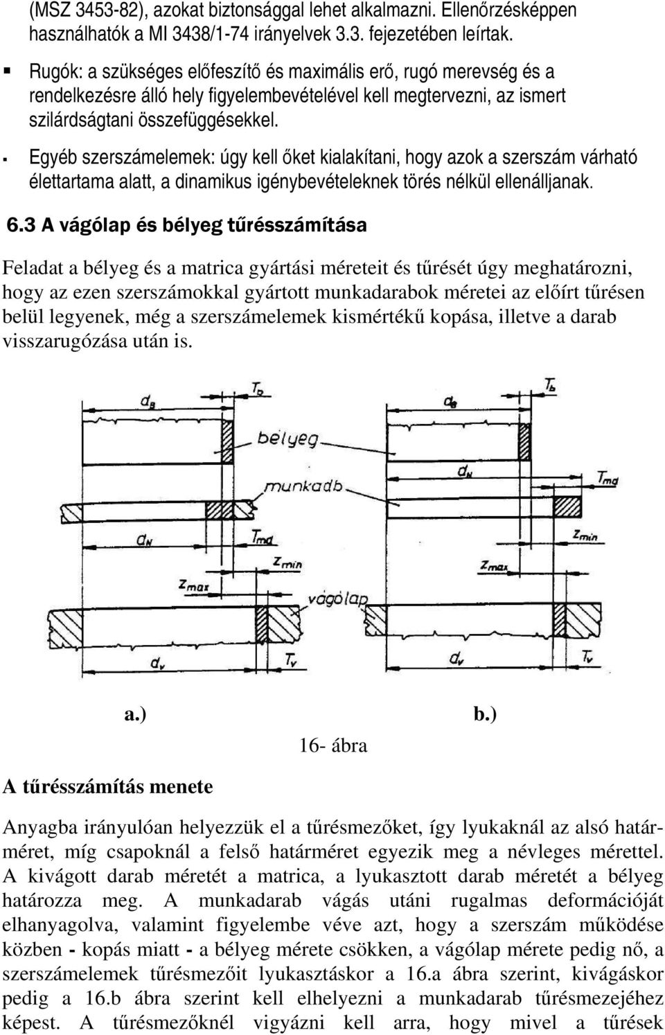 Egyéb szerszámelemek: úgy kell őket kialakítani, hogy azok a szerszám várható élettartama alatt, a dinamikus igénybevételeknek törés nélkül ellenálljanak. 6.