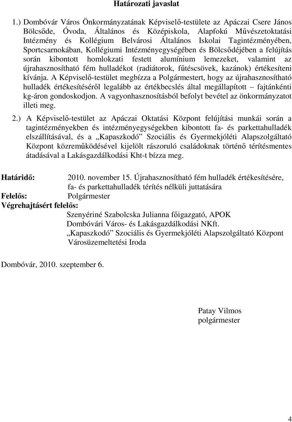 Tagintézményében, Sportcsarnokában, Kollégiumi Intézményegységében és Bölcsődéjében a felújítás során kibontott homlokzati festett alumínium lemezeket, valamint az újrahasznosítható fém hulladékot