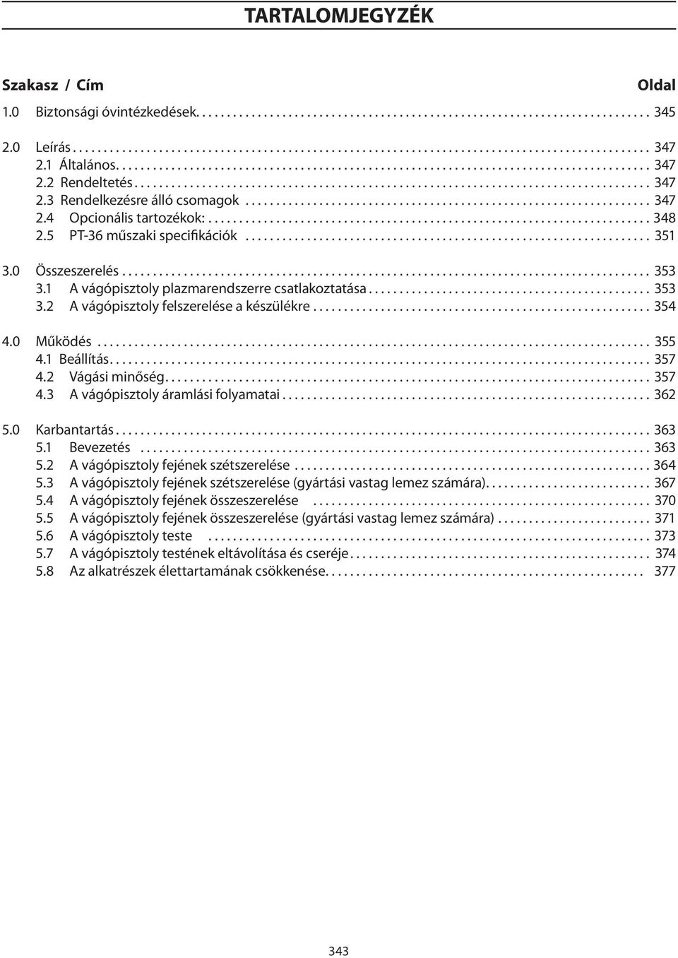 1 Beállítás... 357 4.2 Vágási minőség... 357 4.3 A vágópisztoly áramlási folyamatai... 362 5.0 Karbantartás...363 5.1 Bevezetés...363 5.2 A vágópisztoly fejének szétszerelése...364 5.