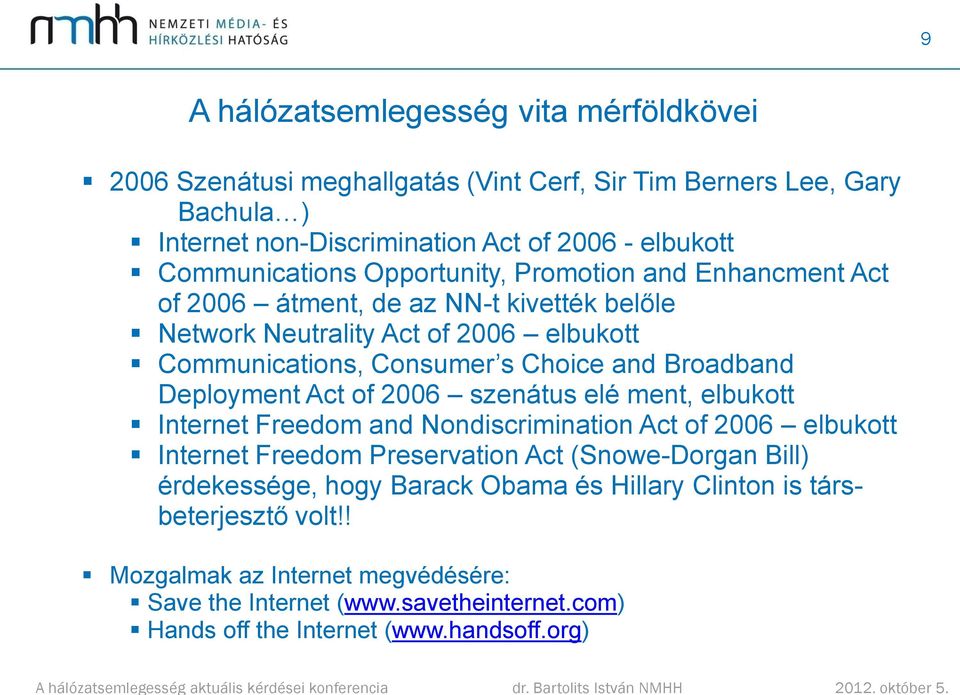 Broadband Deployment Act of 2006 szenátus elé ment, elbukott Internet Freedom and Nondiscrimination Act of 2006 elbukott Internet Freedom Preservation Act (Snowe-Dorgan Bill)