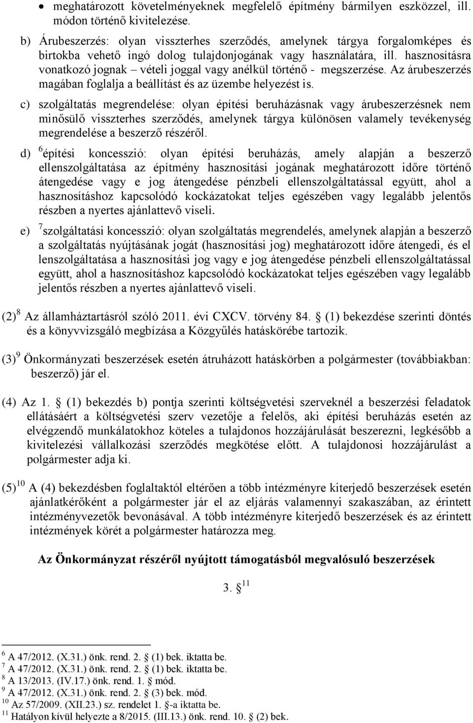 hasznosításra vonatkozó jognak vételi joggal vagy anélkül történő - megszerzése. Az árubeszerzés magában foglalja a beállítást és az üzembe helyezést is.