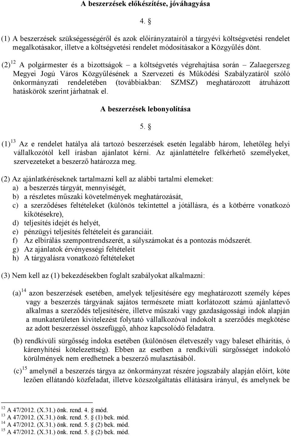 (2) 12 A polgármester és a bizottságok a költségvetés végrehajtása során Zalaegerszeg Megyei Jogú Város Közgyűlésének a Szervezeti és Működési Szabályzatáról szóló önkormányzati rendeletében