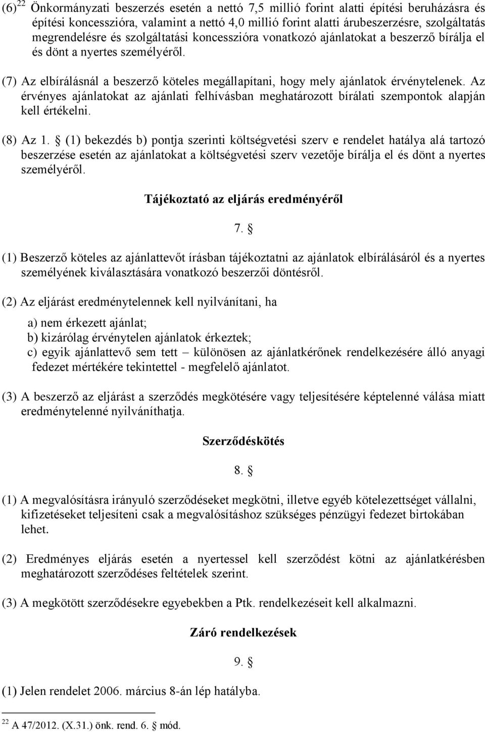 (7) Az elbírálásnál a beszerző köteles megállapítani, hogy mely ajánlatok érvénytelenek. Az érvényes ajánlatokat az ajánlati felhívásban meghatározott bírálati szempontok alapján kell értékelni.